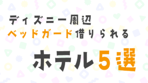 ディズニー周辺でベッドガードを借りられるホテル5選！添い寝の子連れで泊まりやすい宿