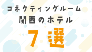 コネクティングルームがあるホテル関西7選！子連れ・三世代旅行で泊まりやすい宿