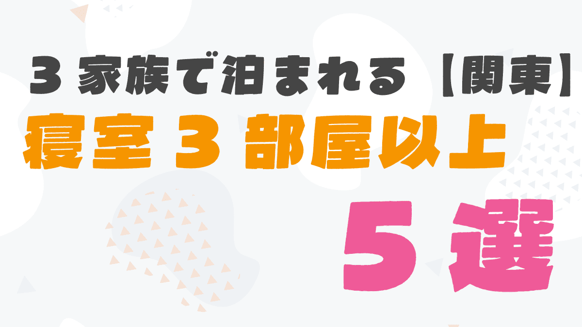 3家族で泊まれる宿【関東】寝室3部屋以上で家族ごとに寝やすい宿5選